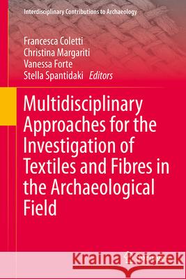 Multidisciplinary Approaches for the Investigation of Textiles and Fibres in the Archaeological Field Francesca Coletti Christina Margariti Vanessa Forte 9783031738111 Springer - książka
