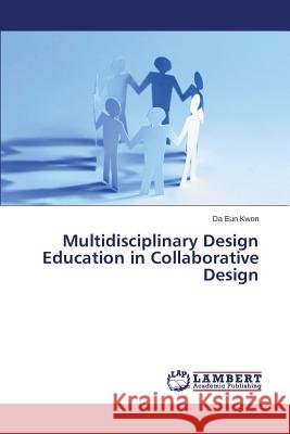 Multidisciplinary Design Education in Collaborative Design Kwon Da Eun 9783659673290 LAP Lambert Academic Publishing - książka