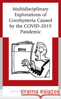 Multidisciplinary Explorations of Corohysteria Caused by the COVID-2019 Pandemic Abdul Karim Bangura Abdul Karim Bangura Isatu Ramatu Bangura 9781666912197 Lexington Books - książka
