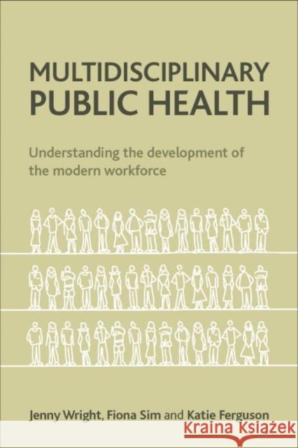 Multidisciplinary Public Health: Understanding the Development of the Modern Workforce Jenny Wright Fiona Sim Katie Ferguson 9781447300328 Policy Press - książka