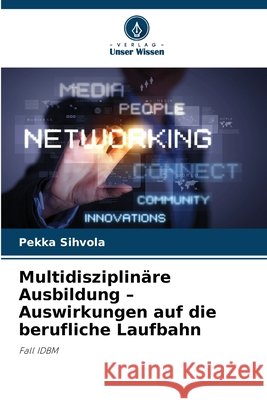 Multidisziplinäre Ausbildung - Auswirkungen auf die berufliche Laufbahn Sihvola, Pekka 9786208833947 Verlag Unser Wissen - książka