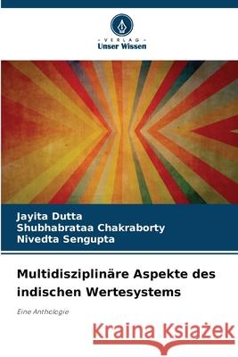 Multidisziplinäre Aspekte des indischen Wertesystems Dutta, Jayita, Chakraborty, Shubhabrataa, Sengupta, Nivedta 9786203921557 Verlag Unser Wissen - książka