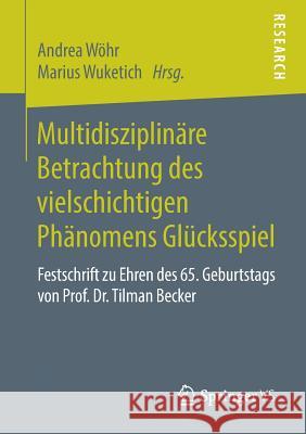 Multidisziplinäre Betrachtung Des Vielschichtigen Phänomens Glücksspiel: Festschrift Zu Ehren Des 65. Geburtstags Von Prof. Dr. Tilman Becker Wöhr, Andrea 9783658249717 Springer VS - książka