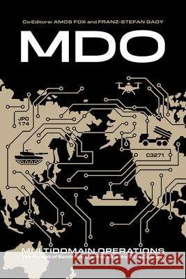 Multidomain Operations: The Pursuit of Battlefield Dominance in the 21st Century Amos C. Fox Franz-Stefan Gady 9781912440801 Howgate Publishing Limited - książka