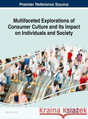 Multifaceted Explorations of Consumer Culture and Its Impact on Individuals and Society David J. Burns 9781522561200 Business Science Reference - książka
