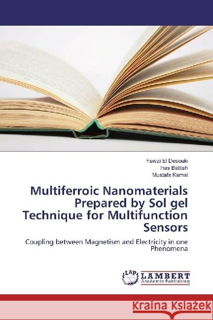 Multiferroic Nanomaterials Prepared by Sol gel Technique for Multifunction Sensors : Coupling between Magnetism and Electricity in one Phenomena El Desouki, Fawzi; Battish, Inas; Kamal, Mustafa 9786202081184 LAP Lambert Academic Publishing - książka