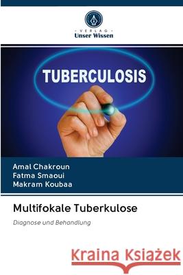 Multifokale Tuberkulose Amal Chakroun, Fatma Smaoui, Makram Koubaa 9786203126037 Verlag Unser Wissen - książka