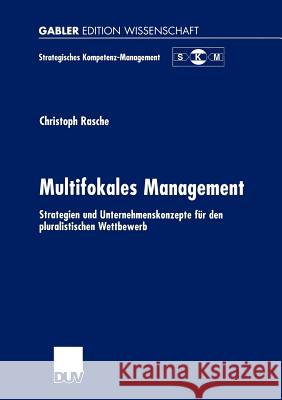 Multifokales Management: Strategien Und Unternehmenskonzepte Für Den Pluralistischen Wettbewerb Rasche, Christoph 9783824475674 Deutscher Universitats Verlag - książka