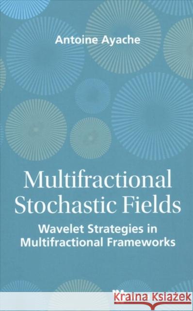 Multifractional Stochastic Fields: Wavelet Strategies in Multifractional Frameworks Antoine Ayache 9789814525657 World Scientific Publishing Company - książka