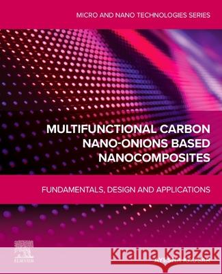 Multifunctional Carbon Nano-Onions Based Nanocomposites: Fundamentals, Design and Applications Ayesha Kausar 9780443450181 Elsevier - książka