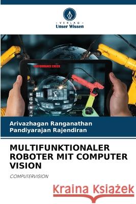 MULTIFUNKTIONALER ROBOTER MIT COMPUTER VISION Ranganathan, Arivazhagan, Rajendiran, Pandiyarajan 9786208005849 Verlag Unser Wissen - książka