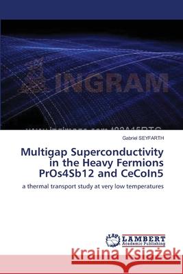 Multigap Superconductivity in the Heavy Fermions PrOs4Sb12 and CeCoIn5 Seyfarth, Gabriel 9783838312613 LAP Lambert Academic Publishing AG & Co KG - książka