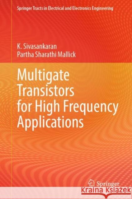 Multigate Transistors for High Frequency Applications K. Sivasankaran Partha Sharathi Mallick 9789819901562 Springer - książka