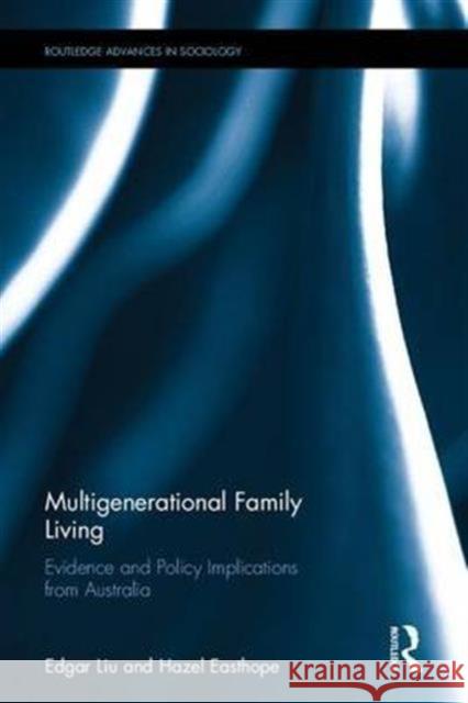 Multigenerational Family Living: Evidence and Policy Implications from Australia Edgar Liu Hazel Easthope 9781472476692 Routledge - książka