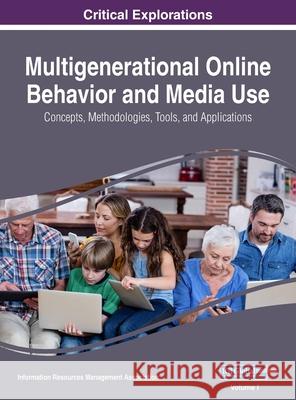 Multigenerational Online Behavior and Media Use: Concepts, Methodologies, Tools, and Applications, VOL 1 Information Reso Management Association 9781668430798 Information Science Reference - książka