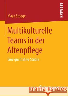 Multikulturelle Teams in Der Altenpflege: Eine Qualitative Studie Stagge, Maya 9783658115098 Springer vs - książka