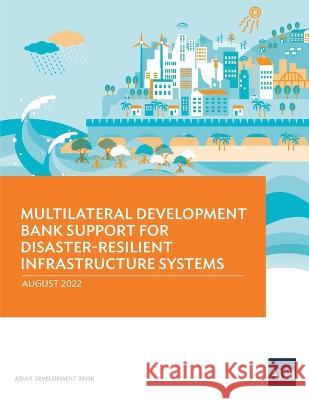 Multilateral Development Bank Support for Disaster-Resilient Infrastructure Systems Asian Development Bank   9789292696825 Asian Development Bank - książka