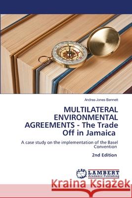 MULTILATERAL ENVIRONMENTAL AGREEMENTS - The Trade Off in Jamaica Jones Bennett, Andrea 9786209045257 LAP Lambert Academic Publishing - książka