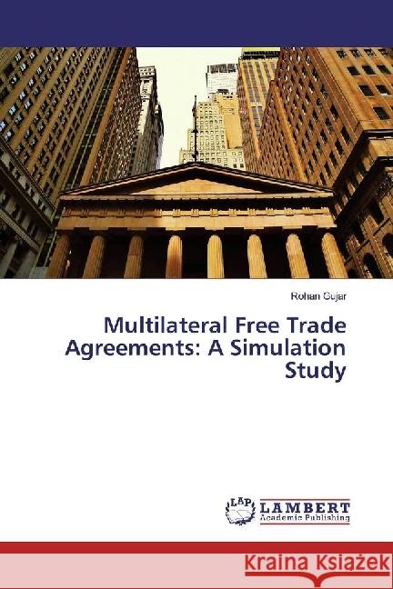 Multilateral Free Trade Agreements: A Simulation Study Gujar, Rohan 9783659950537 LAP Lambert Academic Publishing - książka
