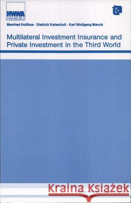 Multilateral Investment Insurance and Private Investment in the Third World Manfred Holthus Dietrich Kebschull Karl Wolfgang Menck 9780887386152 Transaction Publishers - książka