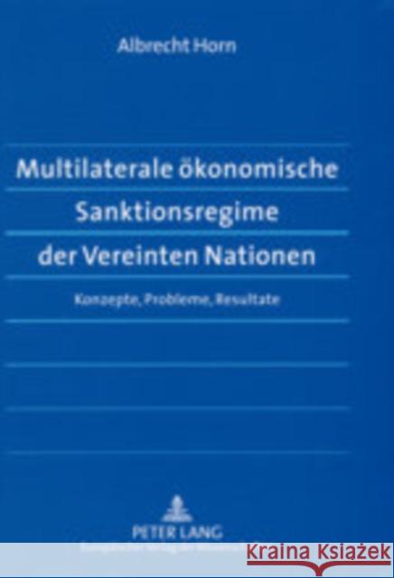 Multilaterale Oekonomische Sanktionsregime Der Vereinten Nationen: Konzepte, Probleme, Resultate Horn, Albrecht 9783631510490 Lang, Peter, Gmbh, Internationaler Verlag Der - książka