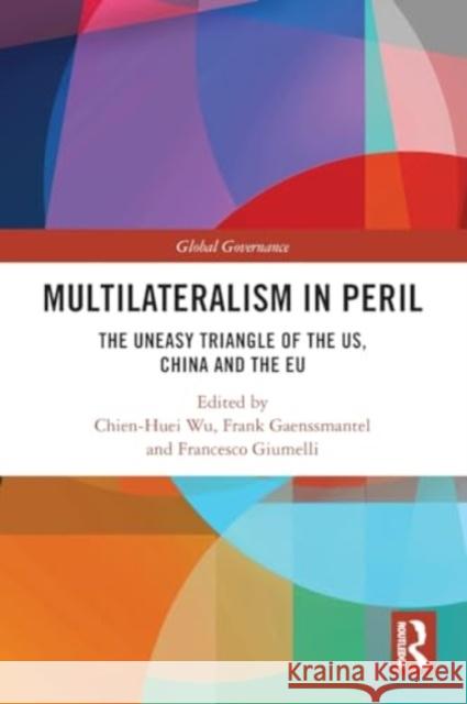 Multilateralism in Peril: The Uneasy Triangle of the Us, China and the EU Chien-Huei Wu Frank Gaenssmantel Francesco Giumelli 9780367765231 Routledge - książka