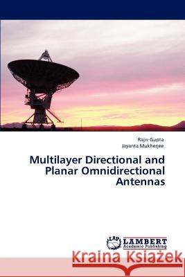 Multilayer Directional and Planar Omnidirectional Antennas Rajiv Gupta Jayanta Mukherjee  9783847333746 LAP Lambert Academic Publishing AG & Co KG - książka