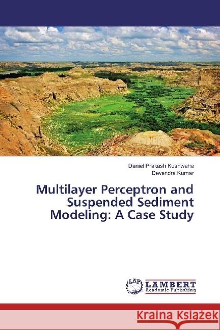 Multilayer Perceptron and Suspended Sediment Modeling: A Case Study Kushwaha, Daniel Prakash; Kumar, Devendra 9786202023092 LAP Lambert Academic Publishing - książka