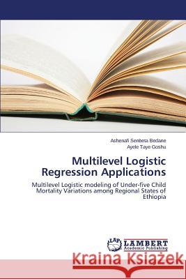 Multilevel Logistic Regression Applications Bedane Ashenafi Senbeta                  Goshu Ayele Taye 9783659530838 LAP Lambert Academic Publishing - książka