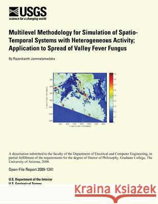 Multilevel Methodology for Simulation of Spatio-Temporal Systems with Heterogenous Activity: Application to Spread of Valley Fever Fungus U. S. Department of the Interior 9781496030061 Createspace - książka