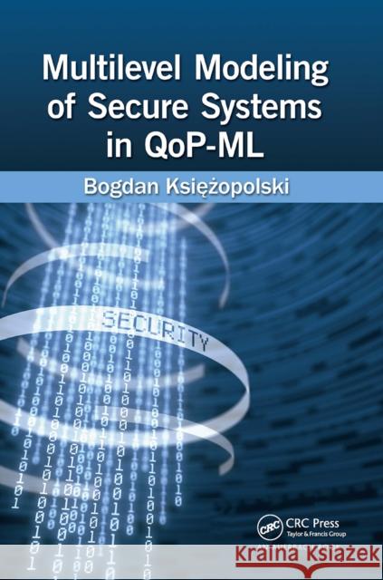 Multilevel Modeling of Secure Systems in Qop-ML Bogdan Ksiezopolski (Maria Curie-Sklodow   9781138894594 CRC Press - książka