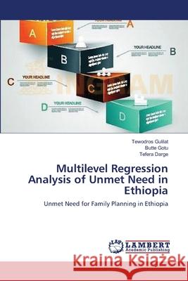 Multilevel Regression Analysis of Unmet Need in Ethiopia Gulilat Tewodros                         Gotu Butte                               Darge Tefera 9783659548901 LAP Lambert Academic Publishing - książka