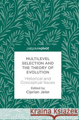 Multilevel Selection and the Theory of Evolution: Historical and Conceptual Issues Jeler, Ciprian 9783319786766 Palgrave Pivot - książka