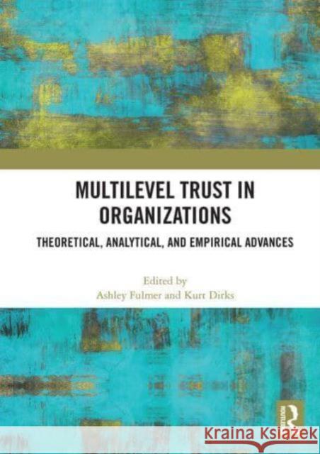 Multilevel Trust in Organizations: Theoretical, Analytical, and Empirical Advances Ashley Fulmer Kurt Dirks 9781032839325 Routledge - książka