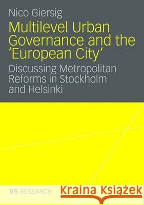 Multilevel Urban Governance and the 'European City': Discussing Metropolitan Reforms in Stockholm and Helsinki Giersig, Nico 9783531159980  - książka