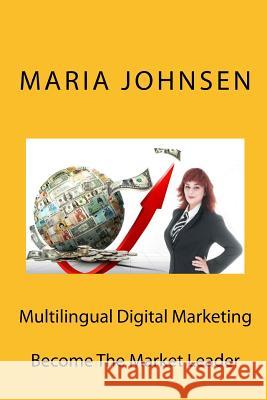 Multilingual Digital Marketing: Become the Market Leader Maria Johnsen 9781523969395 Createspace Independent Publishing Platform - książka