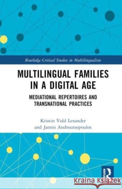 Multilingual Families in a Digital Age: Mediational Repertoires and Transnational Practices Kristin Vold Lexander Jannis Androutsopoulos 9781032130248 Routledge - książka