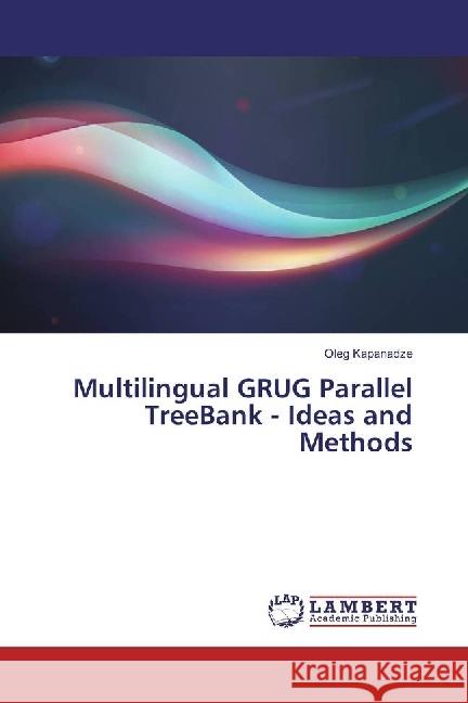 Multilingual GRUG Parallel TreeBank - Ideas and Methods Kapanadze, Oleg 9783330348103 LAP Lambert Academic Publishing - książka