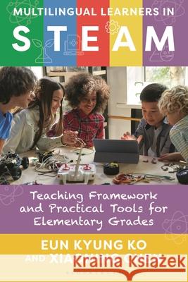 Multilingual Learners in Steam: Teaching Framework and Practical Tools for Elementary Grades Xiaoning Chen Eun Kyung Ko 9781538197486 Bloomsbury Academic - książka