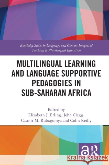 Multilingual Learning and Language Supportive Pedagogies in Sub-Saharan Africa Elizabeth J. Erling John Clegg Casmir M. Rubagumya 9780367677527 Routledge - książka