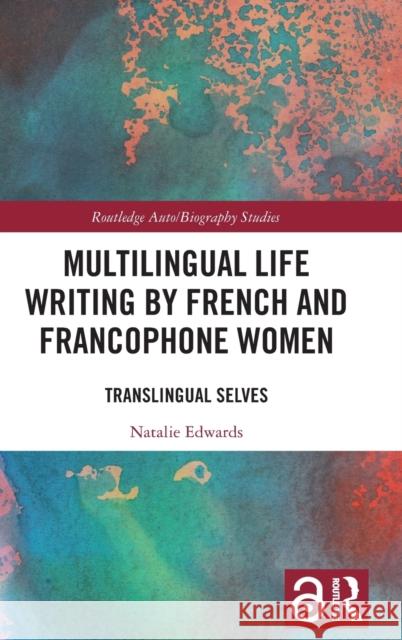 Multilingual Life Writing by French and Francophone Women: Translingual Selves Natalie Edwards 9780367150327 Routledge - książka