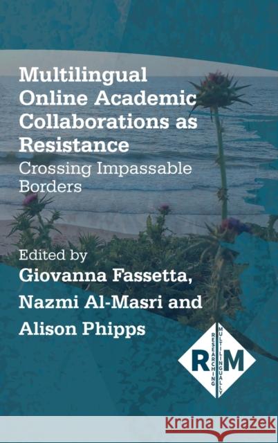 Multilingual Online Academic Collaborations as Resistance: Crossing Impassable Borders Giovanna Fassetta Nazmi Al-Masri Alison Phipps 9781788929592 Multilingual Matters Limited - książka