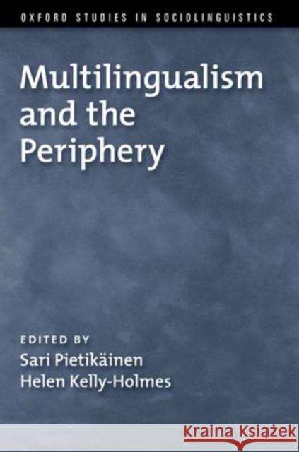 Multilingualism and the Periphery Sari Pietikainen Helen Kelly-Holmes  9780199945177 Oxford University Press Inc - książka