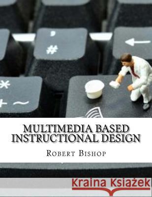 Multimedia Based Instructional Design Robert Bishop 9781977925954 Createspace Independent Publishing Platform - książka