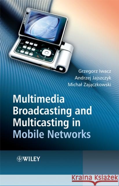 Multimedia Broadcasting and Multicasting in Mobile Networks Grzegorz Iwacz Andrzej Jajszczyk Michal Zajaczkowski 9780470696866 John Wiley & Sons - książka