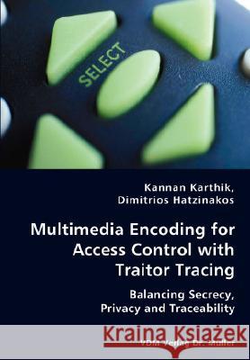 Multimedia Encoding for Access Control with Traitor Tracing - Balancing Secrecy, Privacy and Traceability Kannan Karthik Dimitrios Hatzinakos 9783836436380 VDM Verlag - książka