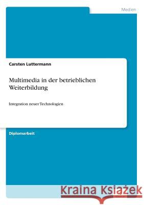 Multimedia in der betrieblichen Weiterbildung: Integration neuer Technologien Luttermann, Carsten 9783838623719 Diplom.de - książka