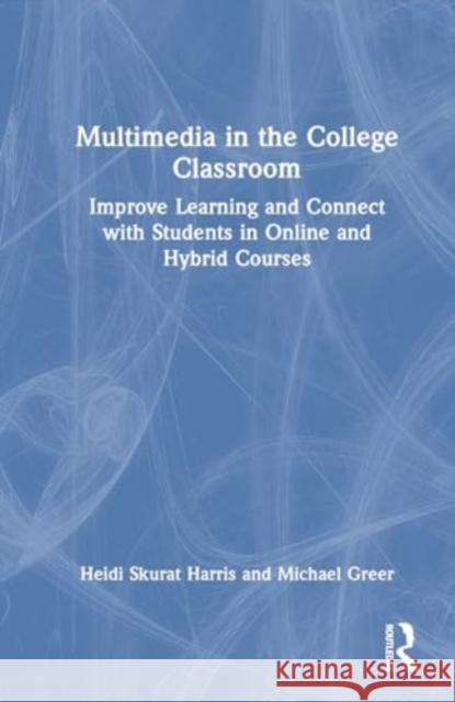 Multimedia in the College Classroom: Improve Learning and Connect with Students in Online and Hybrid Courses Heidi Skura Michael Greer 9781642672046 Routledge - książka