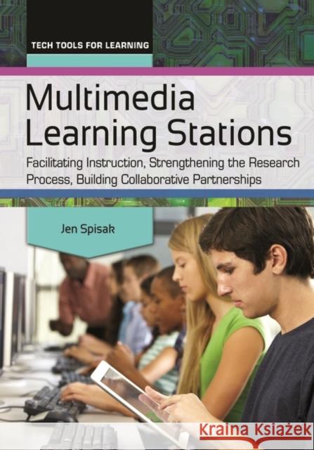 Multimedia Learning Stations: Facilitating Instruction, Strengthening the Research Process, Building Collaborative Partnerships Jen R. Spisak 9781440835179 Libraries Unlimited - książka