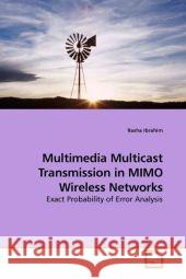 Multimedia Multicast Transmission in MIMO Wireless Networks : Exact Probability of Error Analysis Ibrahim, Rasha 9783639211900 VDM Verlag Dr. Müller - książka